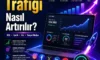 Web Sitesi Trafiği Nasıl Artırılır Detaylı Anlatım