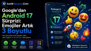 Google’dan Android 17 Sürprizi: Emojiler Artık 3 Boyutlu ve Çok Daha Canlı!