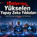Türkiye’den Yükselen Yapay Zeka Yıldızları: Dijital Geleceği Şekillendiren Yerli Platformlar