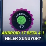 Android 17 Beta 4.1 Güncellemesi Yayınlandı: Pixel Telefonlarda Kararlılık ve Kritik Hata Düzeltmeleri