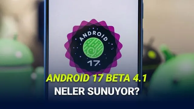 Android 17 Beta 4.1 Güncellemesi Yayınlandı: Pixel Telefonlarda Kararlılık ve Kritik Hata Düzeltmeleri
